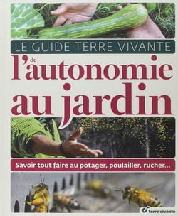 Le guide terre vivante de l'autonomie au jardin - savoir tout faire au potager, poulailler, rucher...