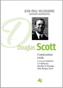 Consécration totale, DOUGLAS SCOTT nouvelle édition : La vie, le ministère et l'influence durable de Douglas John Ranger Scott