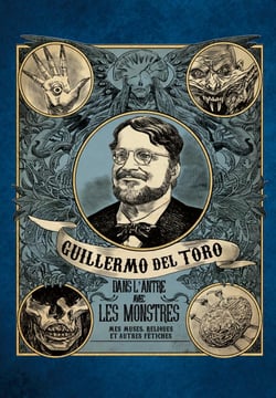Guillermo del Toro - dans l'antre avec les monstres - mes muses, reliques et autres fétiches
