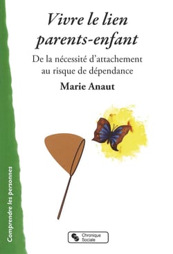 Vivre le lien parents-enfant - de la nécessité d'attachement au risque de dépendance