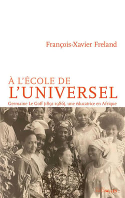À l'école de l'universel : Germaine le Goff (1891-1986), une éducatrice en Afrique