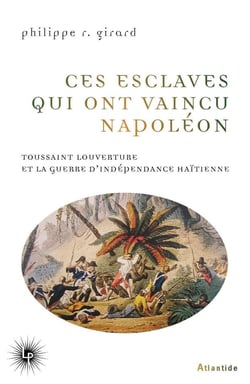 Ces esclaves qui ont vaincu Napoléon : Toussaint Louverture et la guerre d'indépendance haïtienne