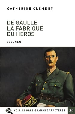 DE GAULLE LA FABRIQUE DU HEROS