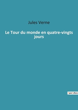 Le Tour du monde en quatre-vingts jours : Une aventure palpitante à travers le globe en un temps record