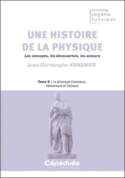 Une histoire de la physique. Les concepts, les découvertes, les acteurs Tome 2 : la physique classique : Mécanique et Optique