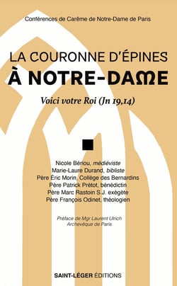 La Couronne d'épines à Notre-Dame : « Voici votre Roi ! » (Jn 19,14) : Conférences de Carême de Notre-Dame de Paris