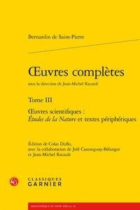 Oeuvres complètes. t.3 - oeuvres scientifiques : Etudes de la Nature et textes périphériques