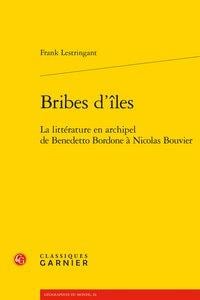 Bribes d'îles - la littérature en archipel de Benedetto Bordone à Nicolas Bouvier