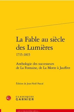La fable au siècle des Lumières 1715-1815 : anthologie des successeurs de La Fontaine, de La Motte à Jauffret