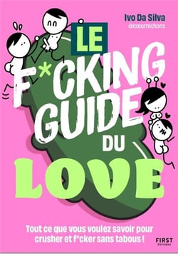 Le f*cking guide du love : Tout ce que vous voulez savoir pour crusher et f*cker sans tabous !