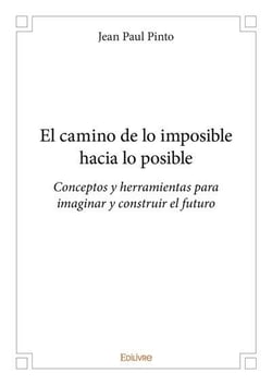 El camino de lo imposible hacia lo posible - conceptos y herramientas para imaginar y construir el f