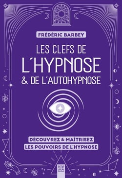 Les clefs de l'hypnose & de l'autohypnose : Découvrez & maîtrisez les pouvoirs de l'hypnose