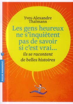 Les gens heureux ne s'inquiètent pas de savoir si c'est vrai... ils se racontent de belles histoires