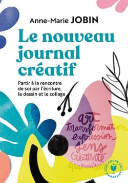 Le nouveau journal créatif : partir à la rencontre de soi et de l'écriture, le dessin et le collage
