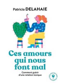 Ces amours qui nous font mal - comment guérir d'une relation toxique