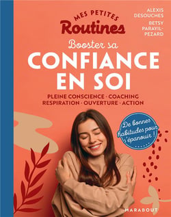 Mes petites routines : booster sa confiance en soi : pleine conscience - coaching - respiration - ouverture - action