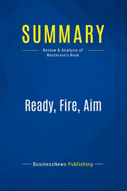 Summary: Ready, Fire, Aim : Review and Analysis of Masterson's Book