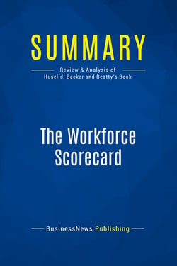 Summary: The Workforce Scorecard : Review and Analysis of Huselid, Becker and Beatty's Book