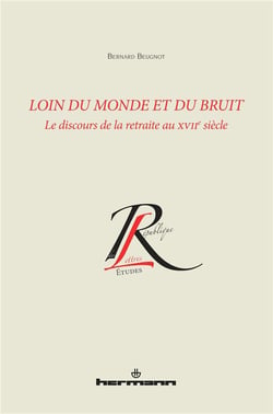 Loin du monde et loin du bruit - le discours de la retraite au XVIIe siècle