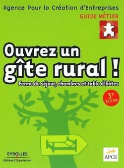 Ouvrez un gîte rural ! : Ferme de séjour, chambres et table d'hôtes