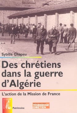 Chretiens dans la guerre d'algerie - l'action de la mission