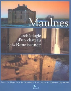 Maulnes archéologie d'un château de la Renaissance. Introduction de Jean-Pierre HALEVY.