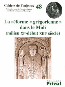 Cahiers de Fanjeaux Tome 48 : la réforme "grégorienne" dans le Midi (milieu XIe-début XIIIe siècle)