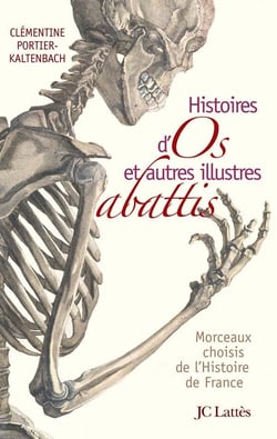 Histoires d'os et autres illustres abattis - morceaux choisis de l'histoire de France