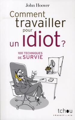 Comment travailler pour un idiot - 100 techniques de survie