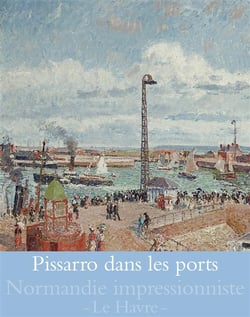 Normandie impressionniste - Pissarro dans les ports