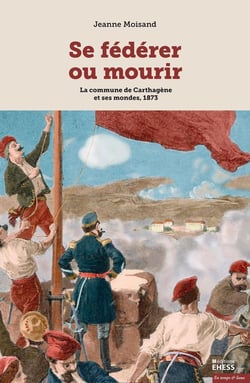 Se fédérer ou mourir : La commune de Carthagène et ses mondes, 1873
