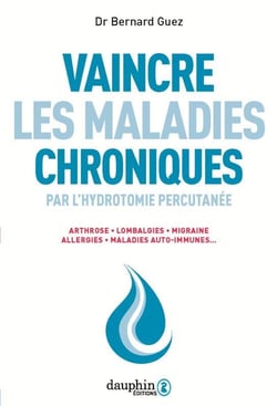 Vaincre les maladies chroniques par l'hydrotomie percutanée : arthrose, lombalgies, migraine, allergies, maladies auto-immunes...