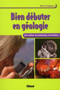 Bien débuter en géologie - les roches, les minéraux, les fossiles...