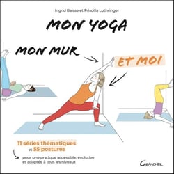 Mon yoga, mon mur et moi : 11 séries thématiques et 55 postures pour une pratique accessible, évolutive et adaptée à tous les niveaux