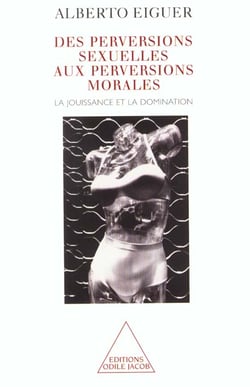 Des perversions sexuelles aux perversions morales - la jouissance et la domination