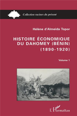 Histoire économique du Dahomey (Bénin) 1890-1920 : Tome 1