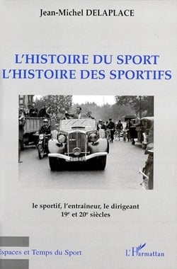 L'histoire du sport, l'histoire des sportifs - le sportif, l'entraîneur, le dirigeant 19 et 20 siècles