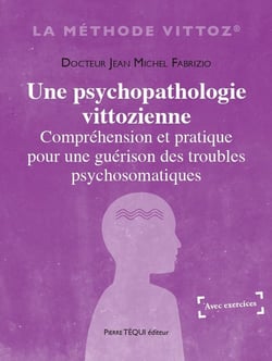 Une psychopathologie vittozienne : Compréhension et pratique pour une guérison des troubles psychosomatiques