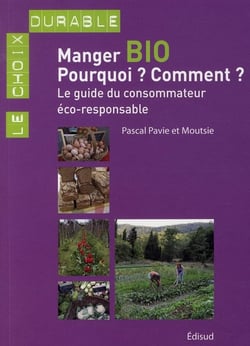 Manger bio - pourquoi ? comment ? - le guide du consommateur éco-responsable