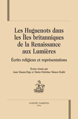 Les Huguenots dans les îles britanniques de la rennaissance aux lumières - écrits religieux et représentations