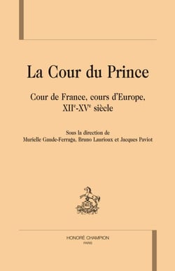 La cour du prince - cour de france, cours d'europe, xiie-xve siècle