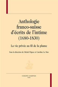 Anthologie franco-suisse d'écrits de l'intime (1680-1830) - la vie privée au fil de la plume