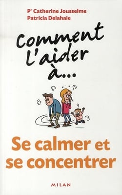 Comment l'aider a... - se calmer et se concentrer