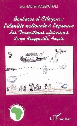 Barbares et citoyens : l'identite nationale a l'epreuve des transitions africaines - congo-brazzavil
