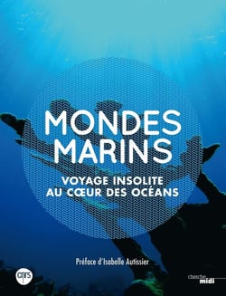 Mondes marins - voyage insolite au coeur des océans