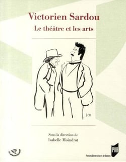 Victorien Sardou - le théâtre et les Arts