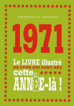 1971 - le livre illustré de ceux qui sont nés cette année-là !