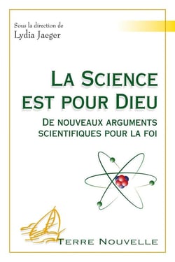 La science est pour Dieu - de nouveaux arguments scientifiques pour la foi