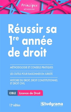 Réussir sa 1re année de droit - licence de droit - méthodologie et conseils pratiques, les outils pour raisonner en juriste, histoire du droit, droit constitutionnel et droit civil (12e édition)