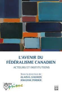 L'avenir du fédéralisme canadien - acteurs et institutions